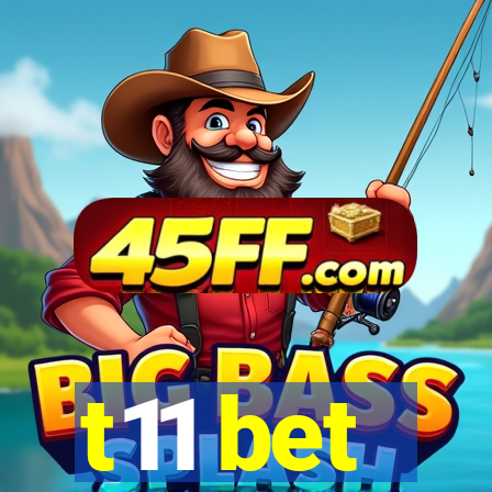 t11 bet
